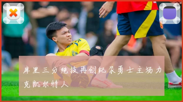 库里三分绝技再创纪录勇士主场力克凯尔特人