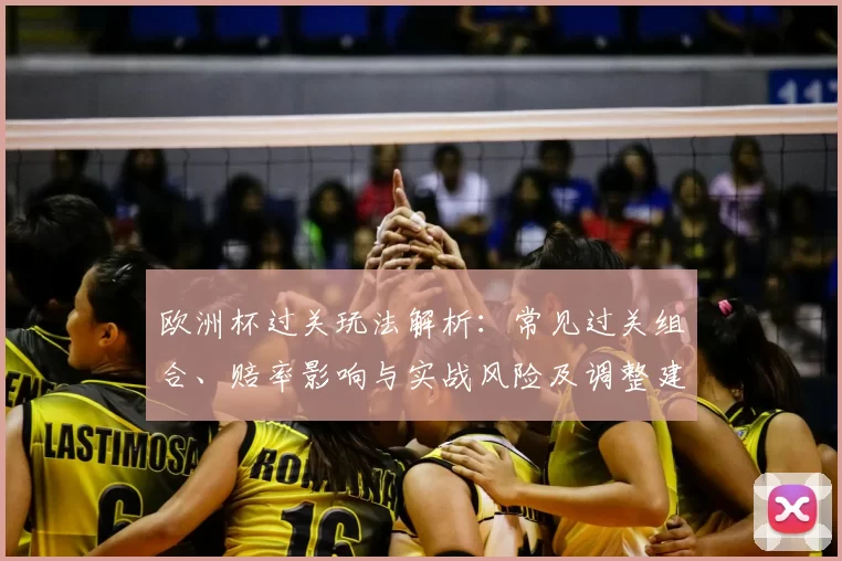 欧洲杯过关玩法解析：常见过关组合、赔率影响与实战风险及调整建议