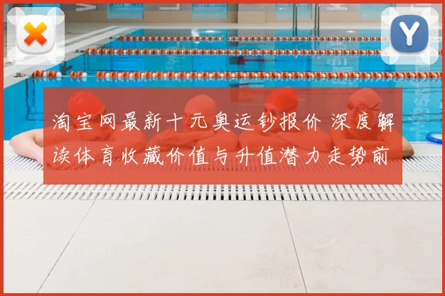 淘宝网最新十元奥运钞报价 深度解读体育收藏价值与升值潜力走势前景分析