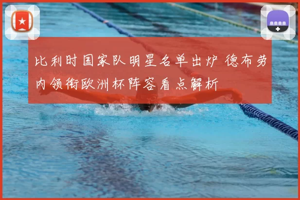 比利时国家队明星名单出炉 德布劳内领衔欧洲杯阵容看点解析