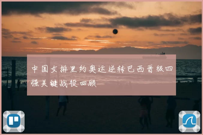 中国女排里约奥运逆转巴西晋级四强关键战役回顾