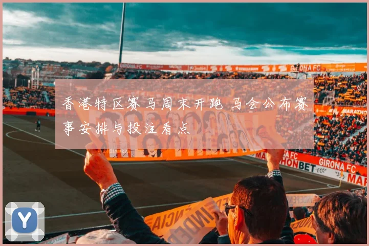 香港特区赛马周末开跑 马会公布赛事安排与投注看点